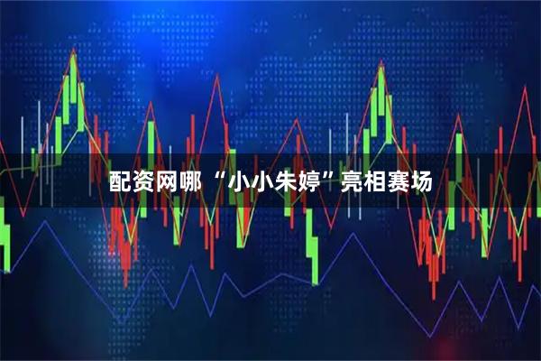 配资网哪 “小小朱婷”亮相赛场